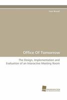 Office Of Tomorrow: The Design, Implementation and Evaluation of an Interactive Meeting Room 3838119894 Book Cover