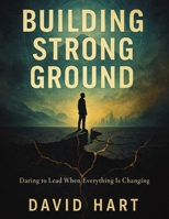 Building Strong Ground: Daring to Lead When Everything Is Changing 1257897470 Book Cover