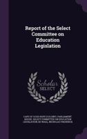 Report of the Select Committee on Education Legislation 1172925348 Book Cover
