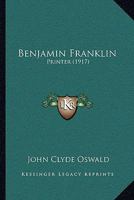 Benjamin Franklin, printer 1017539162 Book Cover