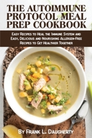The Autoimmune Protocol Meal Prep Cookbook: Easy Recipes to Heal the Immune System and Easy, Delicious and Nourishing Allergen-Free Recipes to Get Healthier Together 1802830278 Book Cover