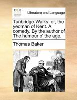 Tunbridge Walks: or, the yeoman of Kent. A comedy. By the author of The humour o' the age. The sixth edition. 1170808468 Book Cover