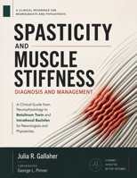 SPASTICITY AND MUSCLE STIFFNESS DIAGNOSIS AND MANAGEMENT: A Clinical Guide from Neurophysiology to Botulinum Toxin and Intrathecal Baclofen for Neurologists and Physiatrists. B0H8BJGQ72 Book Cover