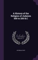A History of the Religion of Judaism 500 to 200 B.C 1355236835 Book Cover