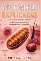 Mitocôndrias Explicadas: Como as tuas potencias celulares moldam a energia, a saúde, o desempenho e a longevidade (Portuguese Edition) B0HBNXWXNJ Book Cover
