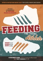 Feeding the Young Athlete: Sports Nutrition Made Easy for Players, Parents, and Coaches 0983661529 Book Cover