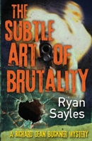 The Subtle Art of Brutality: A Richard Dean Buckner Mystery 1971751375 Book Cover