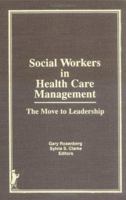 Social Workers in Health Care Management: The Move to Leadership 0866566724 Book Cover