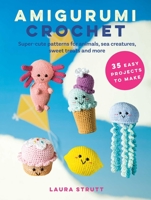Amigurumi Crochet: 35 easy projects to make: Super-cute patterns for animals, sea creatures, sweet treats, and more 1800653417 Book Cover