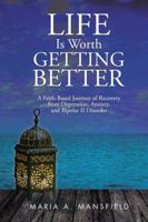 Life Is Worth Getting Better: A Faith-Based Journey of Recovery from Depression, Anxiety, and Bipolar II Disorder 1532002157 Book Cover