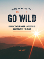 365 Ways to Go Wild: Embrace Your Inner Adventurer Every Day of the Year 1787836789 Book Cover