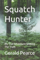 Squatch Hunter: My True Adventure Seeking The Truth B0FWPWSMYV Book Cover