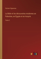 La Bible et les découvertes modernes en Palestine, en Égypte et en Assyrie: Tome 2 3385018765 Book Cover