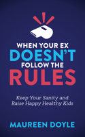 When Your Ex Doesn't Follow the Rules: Keep Your Sanity and Raise Happy Healthy Kids 1683503600 Book Cover