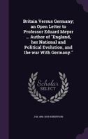 Britain Versus Germany; an Open Letter to Professor Eduard Meyer ... Author of England, her National and Political Evolution, and the war With Germany. 1347155821 Book Cover