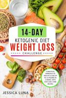 14-Day Ketogenic Diet Weight Loss Challenge: A Practical Approach to Health & Lose Up to 15 Pounds In 2 Weeks, with Easy Low-Carb Recipes 1081822058 Book Cover