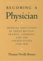 Becoming a Physician: Medical Education in Great Britain, France, Germany, and the United States, 1750-1945 0195062981 Book Cover