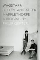 Wagstaff: Before and After Mapplethorpe: A Biography 0871404370 Book Cover