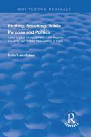 Plotting, Squatting, Public Purpose and Politics: Land Market Development, Low Income Housing and Public Intervention in India 1138715360 Book Cover