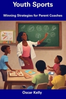 Youth Sports: Winning Strategies for Parent Coaches B0CDNSGHQJ Book Cover