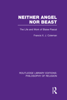 Neither Angel Nor Beast: The Life and Work of Blaise Pascal 1138976946 Book Cover