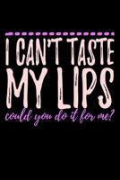 I Can't Taste My Lips Could You Do It For Me: Funny Life Moments Journal and Notebook for Boys Girls Men and Women of All Ages. Lined Paper Note Book. 1082106399 Book Cover