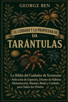 EL CUIDADO Y LA PROPIEDAD DE LA BIBLIA DE LAS TARÁNTULAS: La Biblia del Cuidador de Tarántulas – Selección de Especies, Diseño de Hábitat, ... para Todos los Niveles (Spanish Edition) B0FL15D5SD Book Cover