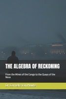 THE ALGEBRA OF RECKONING: From the Mines of the Congo to the Quays of the Neva (The Frost Reports on Military Science) B0GNYRTVT4 Book Cover