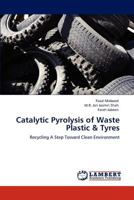 Catalytic Pyrolysis of Waste Plastic & Tyres: Recycling A Step Toward Clean Environment 3847375555 Book Cover