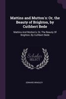 Mattins and Mutton's: Or, the Beauty of Brighton, by Cuthbert Bede: Mattins And Mutton's; Or, The Beauty Of Brighton, By Cuthbert Bede 1377853470 Book Cover