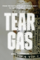 Tear Gas: From the Battlefields of WWI to the Streets of Today 178478026X Book Cover
