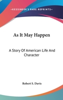 As It May Happen: A Story Of American Life And Character 0548408580 Book Cover