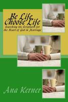 Be Life, Choose Life: Searching the Scriptures for the Heart of God in Marriage 1523795182 Book Cover