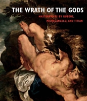 The Wrath of the Gods: Masterpieces by Rubens, Michelangelo, and Titian 030021524X Book Cover