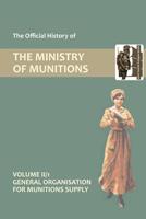 Official History of the Ministry of Munitions Volume II, Part 1: General Organization for Munitions Supply 1847349021 Book Cover