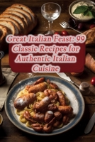 Great Italian Feast: 99 Classic Recipes for Authentic Italian Cuisine B0CKDB9S9L Book Cover