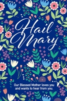 Hail Mary | Our Blessed Mother loves you and wants to hear from you: Cultivate a loving and open relationship with the Mother of God. Tell her what ... over you. And ask her to pray for you. 1661520391 Book Cover