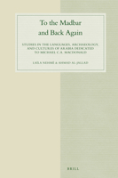 To the Madbar and Back Again : Studies in the Languages, Archaeology, and Cultures of Arabia Dedicated to Michael C. A. Macdonald 9004356126 Book Cover