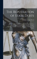 The Repudiation of State Debts: A Study in the Financial History of Mississippi, Florida, Alabama, North Carolina, South Carolina, Georgia, Louisiana, ... Tennessee, Minnesota, Michigan, and Virginia 1017118787 Book Cover