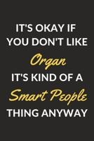 It's Okay If You Don't Like Organ It's Kind Of A Smart People Thing Anyway: An Organ Journal Notebook to Write Down Things, Take Notes, Record Plans or Keep Track of Habits (6 x 9 - 120 Pages) 1710177594 Book Cover