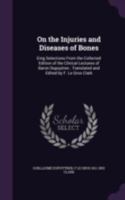 On the Injuries and Diseases of Bones: Eing Selections from the Collected Edition of the Clinical Lectures of Baron Dupuytren; Translated and Edited by F. Le Gros Clark 1145096239 Book Cover