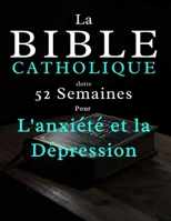 La Bible Catholique en 52 Semaines pour L'anxiété et la Dépression: Apaiser votre esprit, guérir votre cœur et trouver un espoir durable, tout au long ... des Écritures et prier (French Edition) B0GXV6S3R9 Book Cover