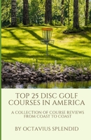 Top 25 Disc Golf Courses in America: A Collection of Course Reviews from Coast to Coast B0DPTXXMX2 Book Cover