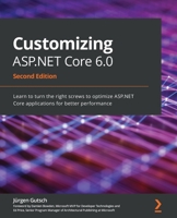 Customizing ASP.NET Core 6.0: Learn to turn the right screws to optimize ASP.NET Core applications for better performance, 2nd Edition 1803233605 Book Cover