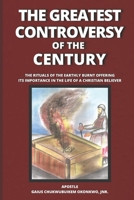 THE GREATEST CONTROVERSY OF THE CENTURY: THE RITUALS OF THE EARTHLY BURNT OFFERING; ITS IMPORTANCE IN THE LIFE OF A CHRISTIAN BELIEVER B098CYSPFS Book Cover