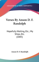 Verses By Anson D. F. Randolph: Hopefully Waiting, Etc.; My Ships, Etc. 1010361589 Book Cover