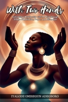 With Two Hands: Cultivating A Relationship with The Orisa Through 31Days of Meditation, Prayer, and Affirmation 1300827807 Book Cover