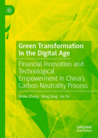 Green Transformation in the Digital Age: Financial Innovation and Technological Empowerment in China's Carbon Neutrality Process 9819591201 Book Cover