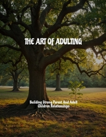 The Art Of Adulting: Building Strong Parent And Adult Children Relationships B0FHPBPV8X Book Cover