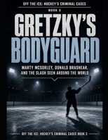 Gretzky's Bodyguard: Marty McSorley, Donald Brashear, and the Slash Seen Around the World Series Name: Off the Ice: Hockey's Criminal Cases Series Number: Book 3 B0HFSGTNR8 Book Cover